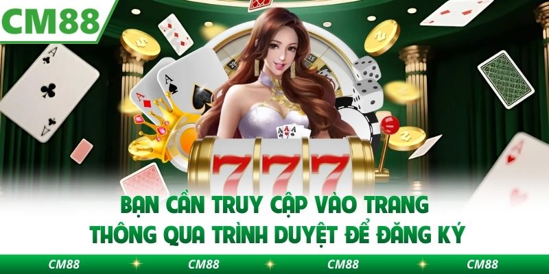 Bạn cần truy cập vào trang thông qua trình duyệt để đăng ký