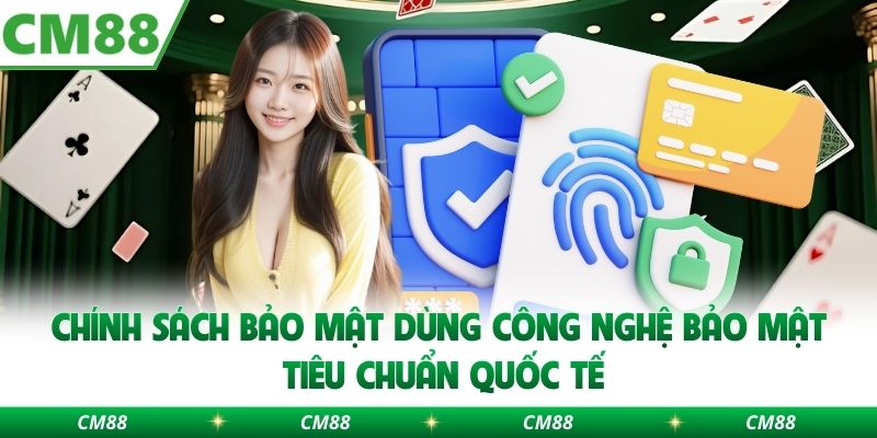 Chính sách bảo mật dùng công nghệ bảo mật tiêu chuẩn quốc tế