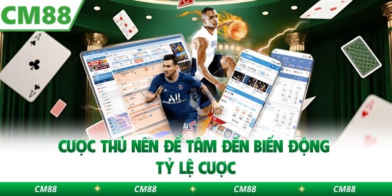 Cược thủ nên để tâm đến biến động tỷ lệ cược