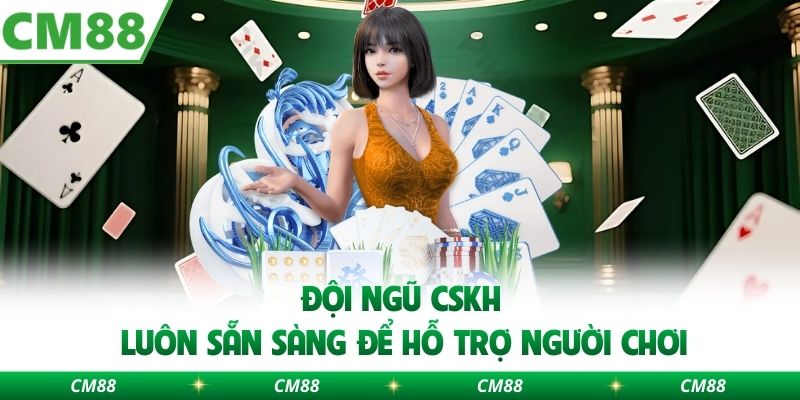 Đội ngũ CSKH luôn sẵn sàng để hỗ trợ người chơi