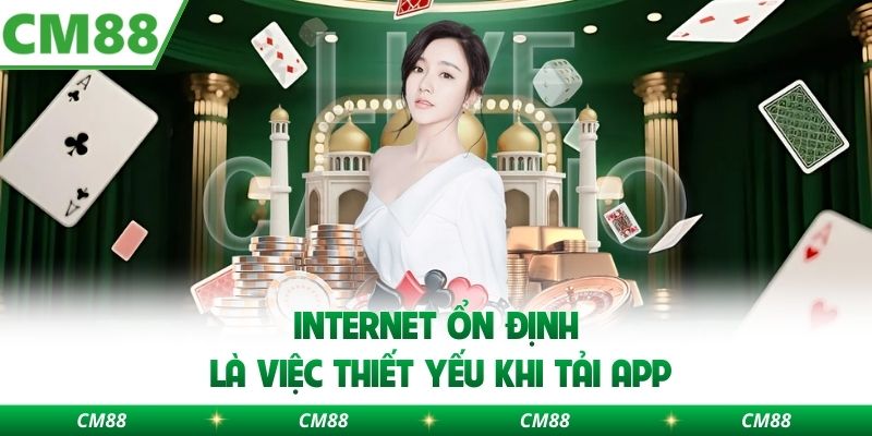 Internet ổn định là việc thiết yếu khi tải app