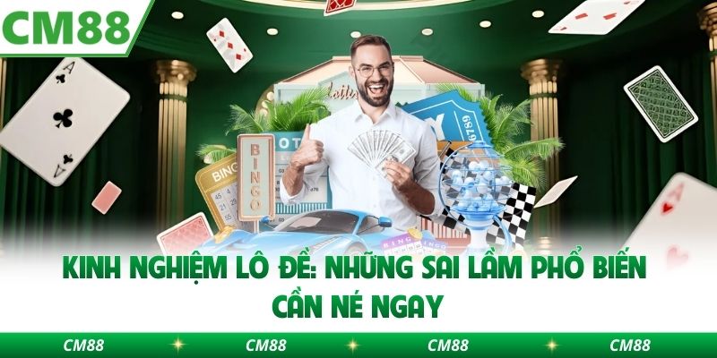 Kinh Nghiệm Lô Đề: Những Sai Lầm Phổ Biến Cần Né Ngay