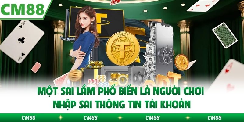 Một sai lầm phổ biến là người chơi nhập sai thông tin tài khoản