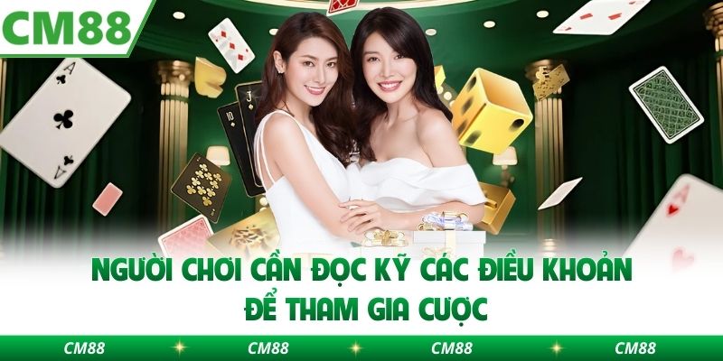 Người chơi cần đọc kỹ các điều khoản để tham gia cược
