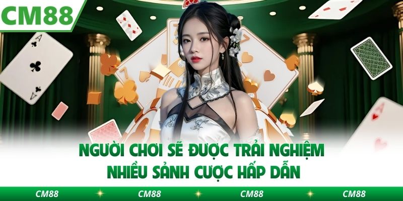 Người chơi sẽ được trải nghiệm nhiều sảnh cược hấp dẫn
