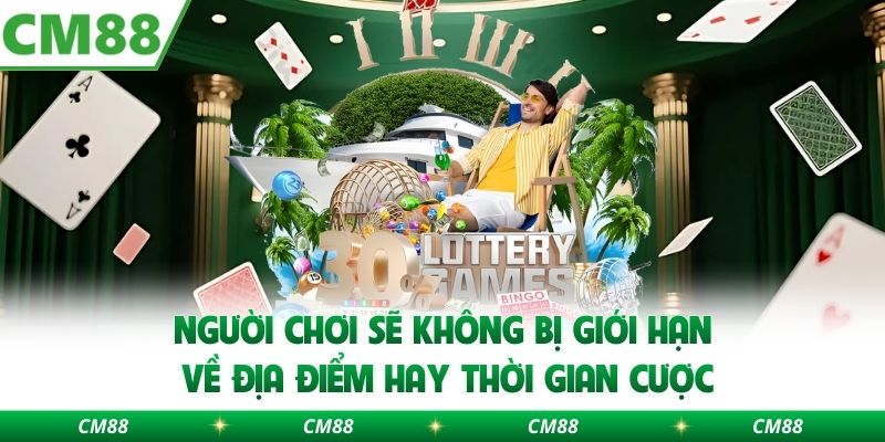 Người chơi sẽ không bị giới hạn về địa điểm hay thời gian cược