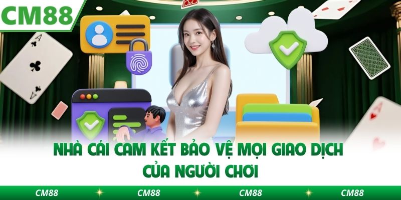 Nhà cái cam kết bảo vệ mọi giao dịch của người chơi