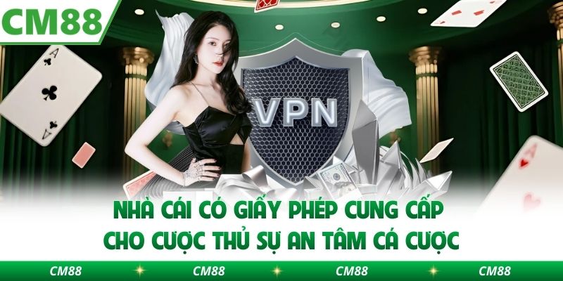 Nhà cái có giấy phép cung cấp cho cược thủ sự an tâm cá cược