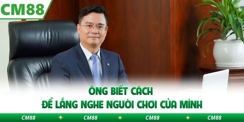 Ông biết cách để lắng nghe người chơi của mình