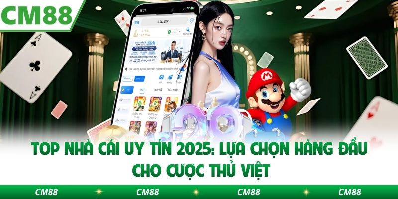 Top Nhà Cái Uy Tín 2025: Lựa Chọn Hàng Đầu Cho Cược Thủ Việt